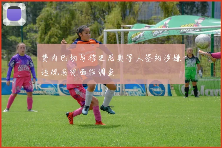 费内巴切与穆里尼奥等人签约涉嫌违规或将面临调查