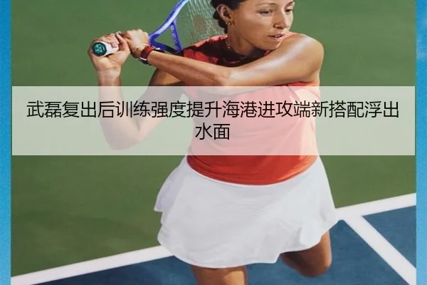 武磊复出后训练强度提升海港进攻端新搭配浮出水面